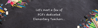 Let's meet some of PCA’s Elementary Teachers (340 x 100 px)